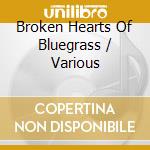 Broken Hearts Of Bluegrass / Various cd musicale