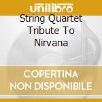 String Quartet Tribute To Nirvana cd musicale