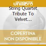 String Quartet Tribute To Velvet Underground cd musicale