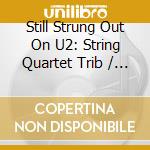 Still Strung Out On U2: String Quartet Trib / Various cd musicale