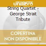 String Quartet - George Strait Tribute cd musicale di String Quartet