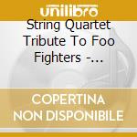 String Quartet Tribute To Foo Fighters - String Quartet Tribute To Foo Fighters cd