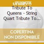 Tribute To Queens - String Quart Tribute To Queens cd musicale di Tribute To Queens