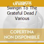 Swingin To The Grateful Dead / Various cd
