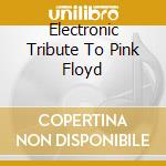 Electronic Tribute To Pink Floyd cd musicale