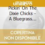 Pickin' On The Dixie Chicks - A Bluegrass Tribute cd