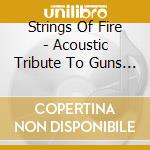 Strings Of Fire - Acoustic Tribute To Guns N Roses cd musicale