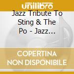Jazz Tribute To Sting & The Po - Jazz Tribute To Sting & The Po cd