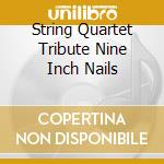 String Quartet Tribute Nine Inch Nails cd musicale