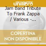 Jam Band Tribute To Frank Zappa / Various - Jam Band Tribute To Frank Zappa / Various cd