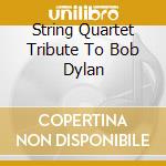 String Quartet Tribute To Bob Dylan cd musicale