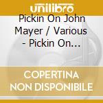 Pickin On John Mayer / Various - Pickin On John Mayer / Various cd
