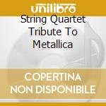 String Quartet Tribute To Metallica cd musicale