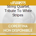 String Quartet Tribute To White Stripes cd