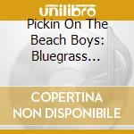 Pickin On The Beach Boys: Bluegrass Tribute cd