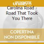 Carolina Road - Road That Took You There cd musicale di Carolina Road