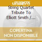 String Quartet Tribute To Elliott Smith / Various cd musicale