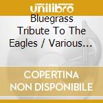 Bluegrass Tribute To The Eagles / Various - Bluegrass Tribute To The Eagles / Various cd