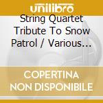 String Quartet Tribute To Snow Patrol / Various - String Quartet Tribute To Snow Patrol / Various cd