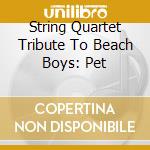 String Quartet Tribute To Beach Boys: Pet cd musicale