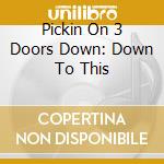 Pickin On 3 Doors Down: Down To This cd musicale