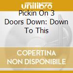 Pickin On 3 Doors Down: Down To This cd