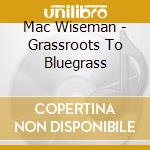 Mac Wiseman - Grassroots To Bluegrass cd