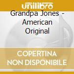 Grandpa Jones - American Original cd musicale di Grandpa Jones