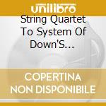 String Quartet To System Of Down'S Mezmerize cd musicale