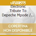 Electronic Tribute To Depeche Mpode / Various - Electronic Tribute To Depeche Mpode / Various cd musicale di Electronic Tribute To Depeche Mpode / Various