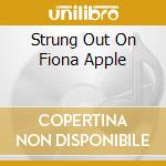 Strung Out On Fiona Apple cd musicale