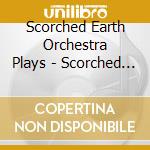 Scorched Earth Orchestra Plays - Scorched Earth Orchestra Plays cd