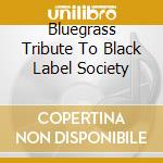 Bluegrass Tribute To Black Label Society cd musicale