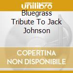 Bluegrass Tribute To Jack Johnson cd musicale