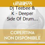 Dj Teebee & K - Deeper Side Of Drum & Bass cd musicale di Dj Teebee & K