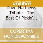 Dave Matthews Tribute - The Best Of Pickin' On cd musicale di Dave Matthews Tribute