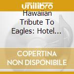 Hawaiian Tribute To Eagles: Hotel Honolulu cd musicale