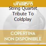 String Quartet Tribute To Coldplay cd musicale