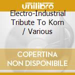 Electro-Industrial Tribute To Korn / Various cd musicale