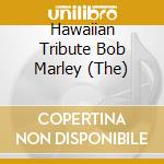Hawaiian Tribute Bob Marley (The) cd musicale