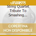 String Quartet Tribute To Smashing Pumpkins cd