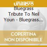 Bluegrass Tribute To Neil Youn - Bluegrass Tribute To Neil Youn cd musicale di Bluegrass Tribute To Neil Youn