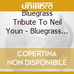 Bluegrass Tribute To Neil Youn - Bluegrass Tribute To Neil Youn cd