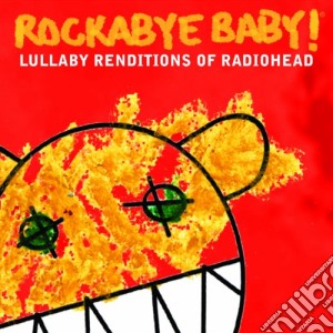 Rockabye Baby!: Lullaby Renditions Of Radiohead / Various cd musicale di Rockabye Baby