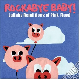 Rockabye Baby - Lullaby Renditions Of Pink Floyd cd musicale di Baby Rockabye
