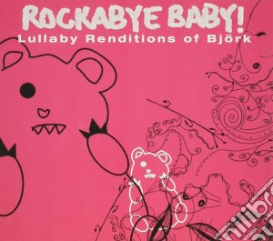 Rockabye Baby!: Lullaby Renditions Of Bjork / Various cd musicale di Rockabye Baby