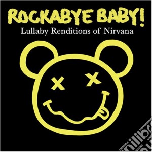 Rockabye Baby!: Lullaby Renditions Of Nirvana cd musicale di Nirvana