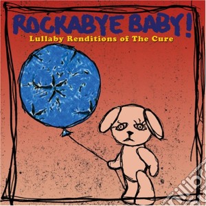 Rockabye Baby!: Lullaby Renditions Of Cure / Various cd musicale di Rockabye Baby