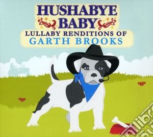 Hushabye Baby - Lullaby Renditions Of Garth Brooks cd musicale di Hushabye Baby