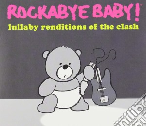 Rockabye Baby!: Lullaby Renditions Of Clash / Various cd musicale di Clash.=trib=